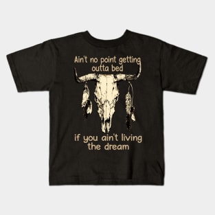 Ain't No Point Getting Outta Bed If You Ain't Living The Dream Quotes Bull & Feathers Kids T-Shirt